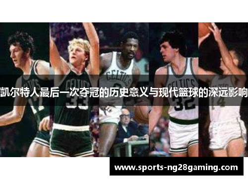 凯尔特人最后一次夺冠的历史意义与现代篮球的深远影响