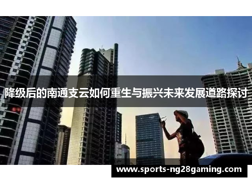 降级后的南通支云如何重生与振兴未来发展道路探讨