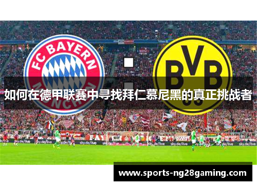 如何在德甲联赛中寻找拜仁慕尼黑的真正挑战者