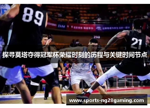 探寻莫塔夺得冠军杯荣耀时刻的历程与关键时间节点 探寻莫塔夺得冠军杯荣耀时刻的历程与关键时间节点