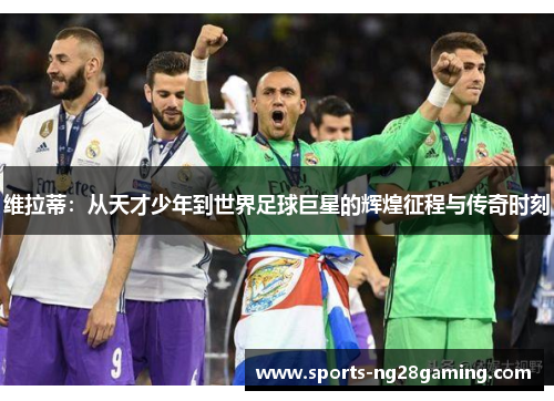 维拉蒂：从天才少年到世界足球巨星的辉煌征程与传奇时刻
