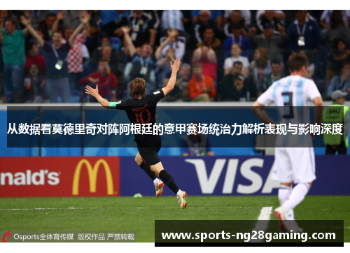 从数据看莫德里奇对阵阿根廷的意甲赛场统治力解析表现与影响深度