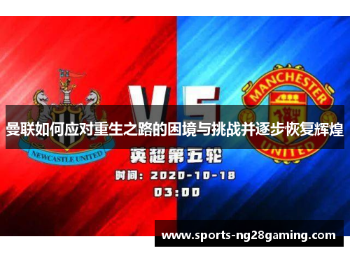 曼联如何应对重生之路的困境与挑战并逐步恢复辉煌