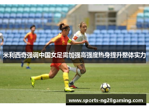 米利西奇强调中国女足需加强高强度热身提升整体实力