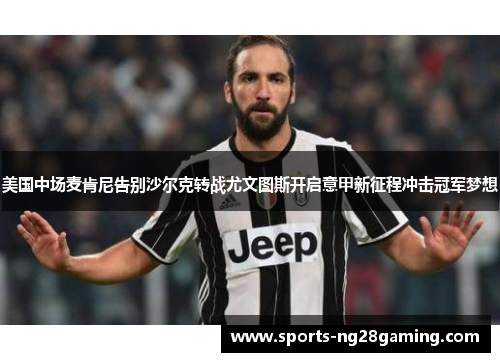 美国中场麦肯尼告别沙尔克转战尤文图斯开启意甲新征程冲击冠军梦想 美国中场麦肯尼告别沙尔克转战尤文图斯开启意甲新征程冲击冠军梦想